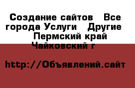 Создание сайтов - Все города Услуги » Другие   . Пермский край,Чайковский г.